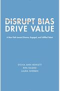 Disrupt Bias, Drive Value: A New Path Toward Diverse, Engaged, and Fulfilled Talent