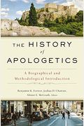 The History Of Apologetics: A Biographical And Methodological Introduction