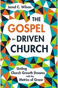 The Gospel-Driven Church: Uniting Church Growth Dreams With The Metrics Of Grace