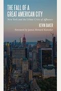 The Fall Of A Great American City: New York And The Urban Crisis Of Affluence
