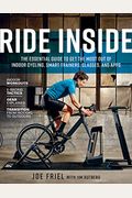 Ride Inside: The Essential Guide To Get The Most Out Of Indoor Cycling, Smart Trainers, Classes, And Apps