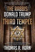 The Rabbis, Donald Trump, And The Top-Secret Plan To Build The Third Temple: Unveiling The Incendiary Scheme By Religious Authorities, Government Agen