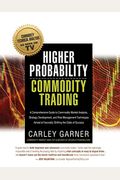 Higher Probability Commodity Trading: A Comprehensive Guide To Commodity Market Analysis, Strategy Development, And Risk Management Techniques Aimed A