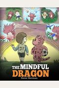 The Mindful Dragon: A Dragon Book About Mindfulness. Teach Your Dragon To Be Mindful. A Cute Children Story To Teach Kids About Mindfulnes