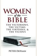 Women Of The Bible: The Victorious, The Victims, The Virtuous, And The Vicious