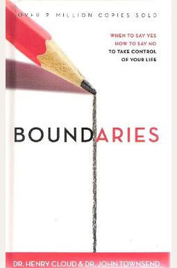 Boundaries: When To Say Yes, How To Say No, To Take Control Of Your Life Boundaries: When To Say Yes, How To Say No, To Take Control Of Your Life