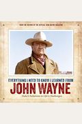 Everything I Need To Know I Learned From John Wayne: Duke's Solutions To Life's Challenges