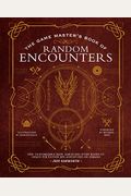 The Game Master's Book Of Random Encounters: 500+ Customizable Maps, Tables And Story Hooks To Create 5th Edition Adventures On Demand