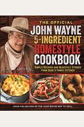 The Official John Wayne 5-Ingredient Homestyle Cookbook: Simple Recipes And Heartfelt Stories From Duke's Family Kitchen