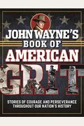 John Wayne's Book Of American Grit: Stories Of Courage And Perseverance Throughout Our Nation's History
