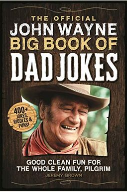 The Official John Wayne Big Book Of Dad Jokes: Good Clean Fun For The Whole Family, Pilgrim The Official John Wayne Big Book Of Dad Jokes: Good Clean Fun For The Whole Family, Pilgrim