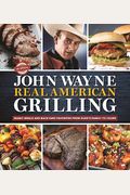 The Official John Wayne Real American Grilling: Manly Meals And Backyard Favorites From Duke's Family To Yours