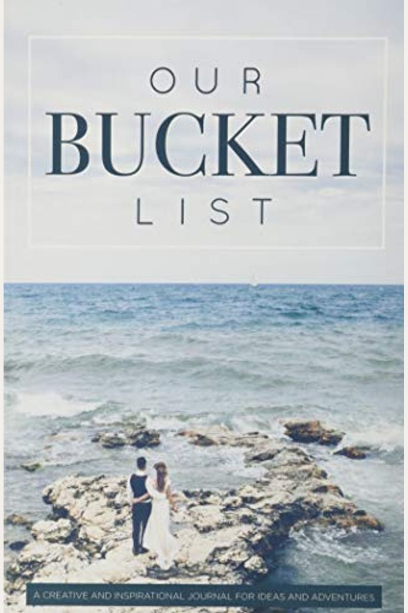 Our Bucket List: A Creative And Inspirational Journal For Ideas And Adventures For Couples