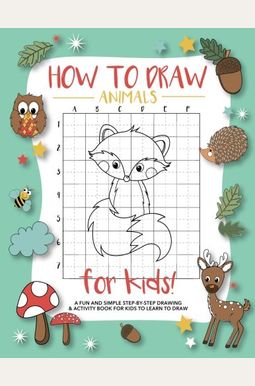 How To Draw Animals For Kids: A Fun and Simple Step-by-Step Drawing and Activity Book for Kids to Learn to Draw How To Draw Animals For Kids: A Fun and Simple Step-by-Step Drawing and Activity Book for Kids to Learn to Draw