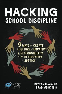 Hacking School Discipline: 9 Ways to Create a Culture of Empathy and Responsibility Using Restorative Justice Hacking School Discipline: 9 Ways to Create a Culture of Empathy and Responsibility Using Restorative Justice