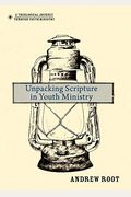 Unpacking Scripture In Youth Ministry (Theological Journey Through Youth Ministry)