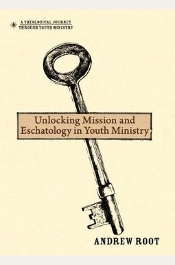 Unlocking Mission And Eschatology In Youth Ministry Unlocking Mission And Eschatology In Youth Ministry