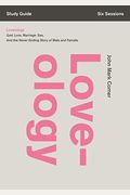 Loveology Bible Study Guide: God. Love. Marriage. Sex. And The Never-Ending Story Of Male And Female.