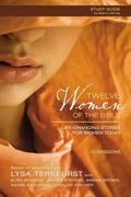 Twelve Women Of The Bible: Life-Changing Stories For Women Today