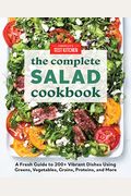 The Complete Salad Cookbook: A Fresh Guide To 200+ Vibrant Dishes Using Greens, Vegetables, Grains, Proteins, And More