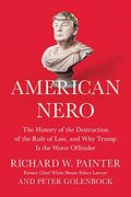 American Nero: The History Of The Destruction Of The Rule Of Law, And Why Trump Is The Worst Offender