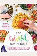 The Colorful Family Table: Seasonal Plant-Based Recipes For The Whole Family