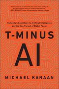 T-Minus Ai: Humanity's Countdown To Artificial Intelligence And The New Pursuit Of Global Power