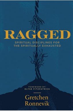 Ragged: Spiritual Disciplines For The Spiritually Exhausted Ragged: Spiritual Disciplines For The Spiritually Exhausted