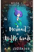 A Mermaid In Middle Grade: Book 1: The Talisman Of Lostland