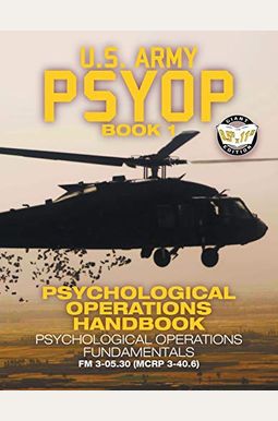 US Army PSYOP Book 1 - Psychological Operations Handbook: Psychological Operations Fundamentals - Full-Size 8.5x11 Edition - FM 3-05.30 (MCRP 3-40.6) US Army PSYOP Book 1 - Psychological Operations Handbook: Psychological Operations Fundamentals - Full-Size 8.5x11 Edition - FM 3-05.30 (MCRP 3-40.6)