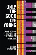 Only the Good Die Young: Crime Fiction Inspired by the Songs of Billy Joel