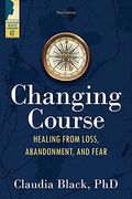Changing Course: Healing From Loss, Abandonment, And Fear