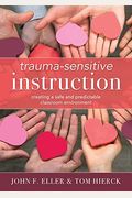 Trauma-Sensitive Instruction: Creating A Safe And Predictable Classroom Environment (Strategies To Support Trauma-Impacted Students And Create A Pos