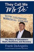 They Call Me Mr. De: The Story Of Columbine's Heart, Resilience, And Recovery