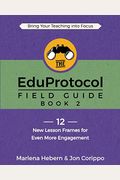 The Eduprotocol Field Guide: Book 2: 12 New Lesson Frames For Even More Engagement
