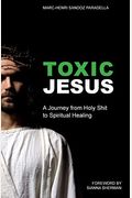 Toxic Jesus: A Journey from Holy Shit to Spiritual Healing