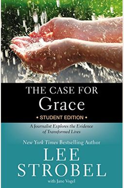 The Case for Grace Student Edition: A Journalist Explores the Evidence of Transformed Lives The Case for Grace Student Edition: A Journalist Explores the Evidence of Transformed Lives