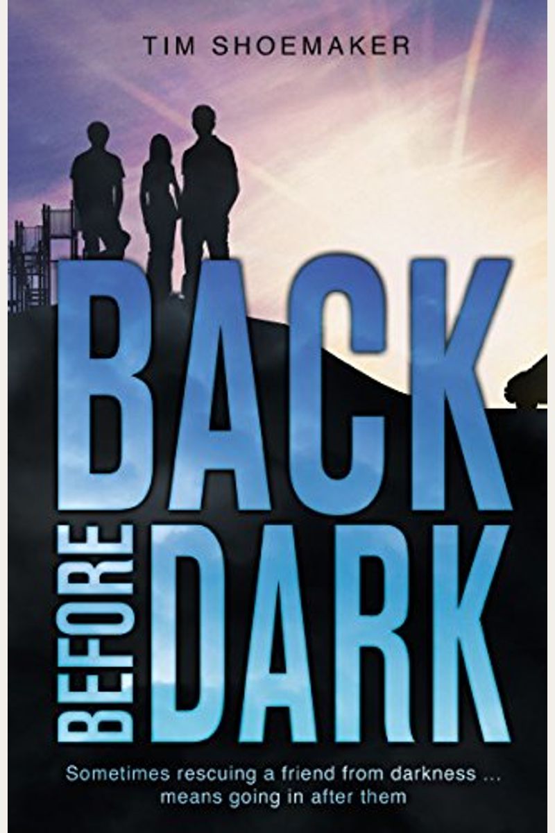 Back Before Dark: Sometimes Rescuing A Friend From Darkness ... Means Going In After Them (A Code Of Silence Novel)
