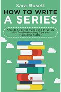 How To Write A Series: A Guide To Series Types And Structure Plus Troubleshooting Tips And Marketing Tactics