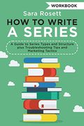 How To Write A Series Workbook: A Guide To Series Types And Structure Plus Troubleshooting Tips And Marketing Tactics