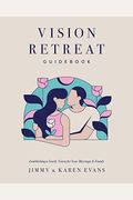 Vision Retreat Guidebook: Establishing A Yearly Vision For Your Marriage And Family