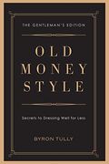 Old Money Style: Secrets To Dressing Well For Less (The Gentleman's Edition)