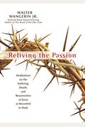 Reliving The Passion: Meditations On The Suffering, Death, And The Resurrection Of Jesus As Recorded In Mark.