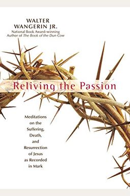 Reliving The Passion: Meditations On The Suffering, Death, And The Resurrection Of Jesus As Recorded In Mark. Reliving The Passion: Meditations On The Suffering, Death, And The Resurrection Of Jesus As Recorded In Mark.