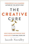 The Creative Cure: How Finding And Freeing Your Inner Artist Can Heal Your Life