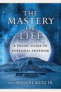 The Mastery Of Life: A Toltec Guide To Personal Freedom