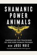 Shamanic Power Animals: Embracing The Teachings Of Our Non-Human Friends