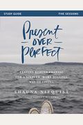 Present Over Perfect: Leaving Behind Frantic For A Simpler, More Soulful Way Of Living