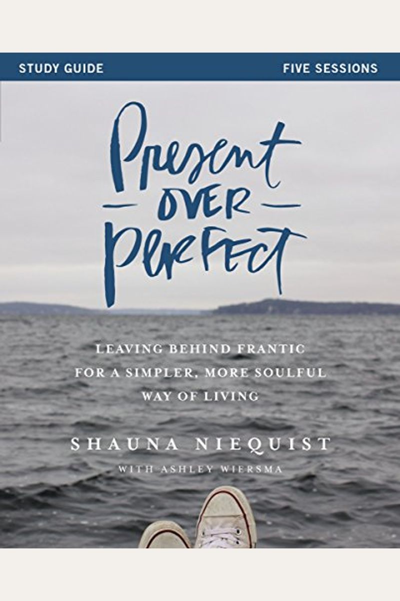 Present Over Perfect: Leaving Behind Frantic For A Simpler, More Soulful Way Of Living