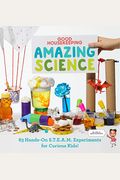 Good Housekeeping Amazing Science: 83 Hands-On S.t.e.a.m Experiments For Curious Kids!